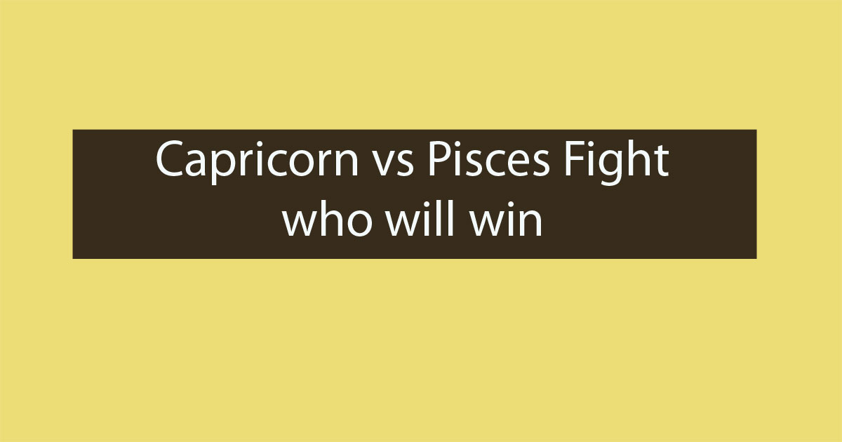 Capricorn vs Pisces Fight in 2023 (Who Would Win?) CapricornTraits