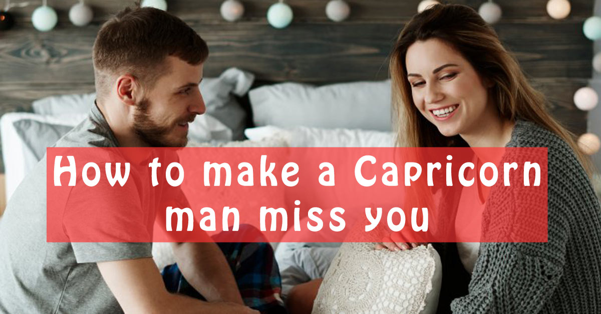 Capricorn signs man misses you a When a