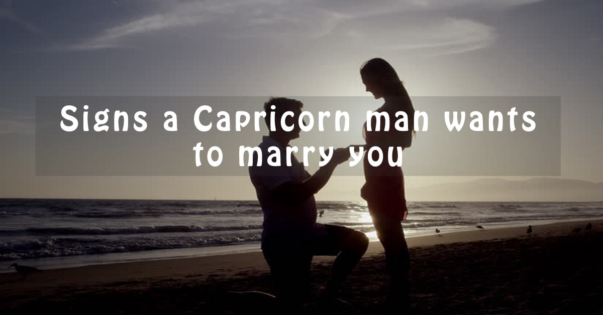 Signs a Capricorn man wants to marry you - Capricorn Traits