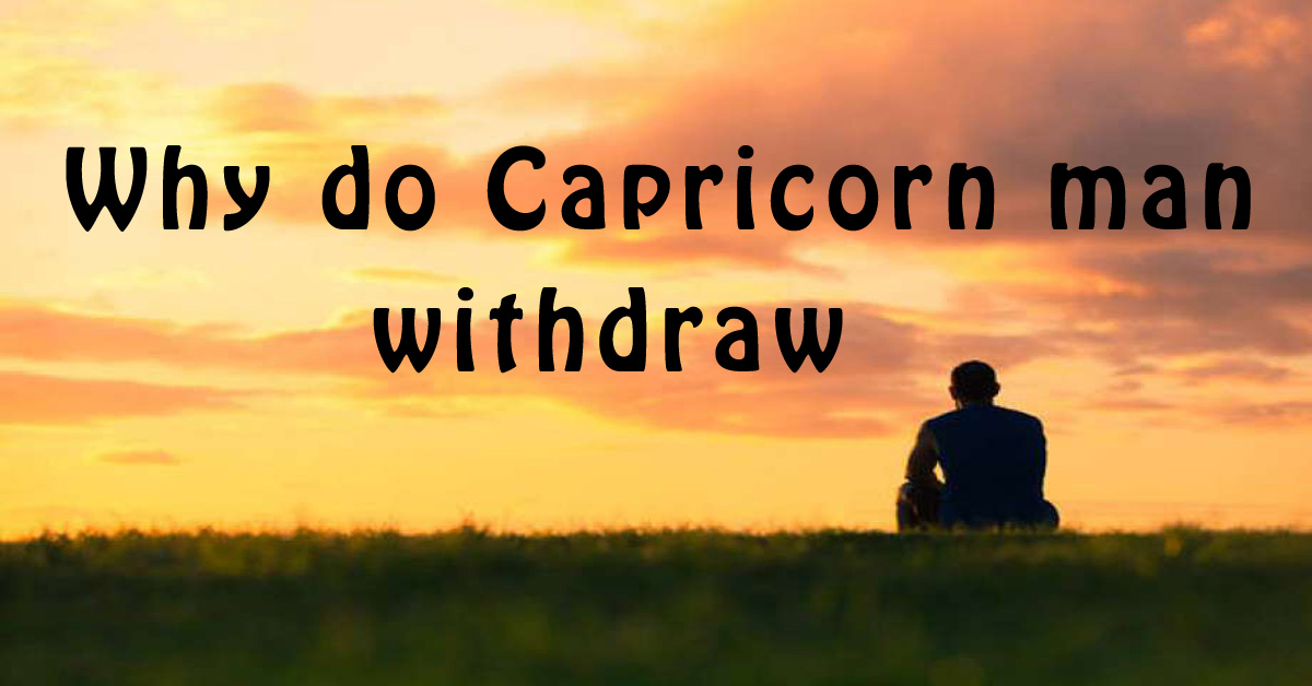 Man capricorn why withdraw do 10 Things