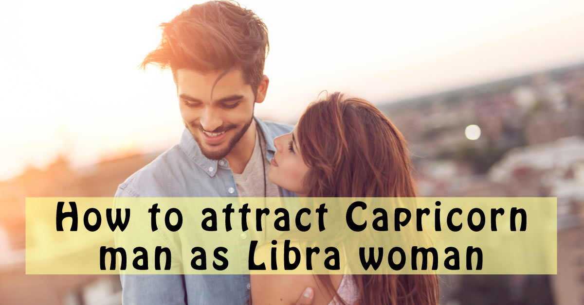 How to attract a Capricorn Man as a Libra Woman