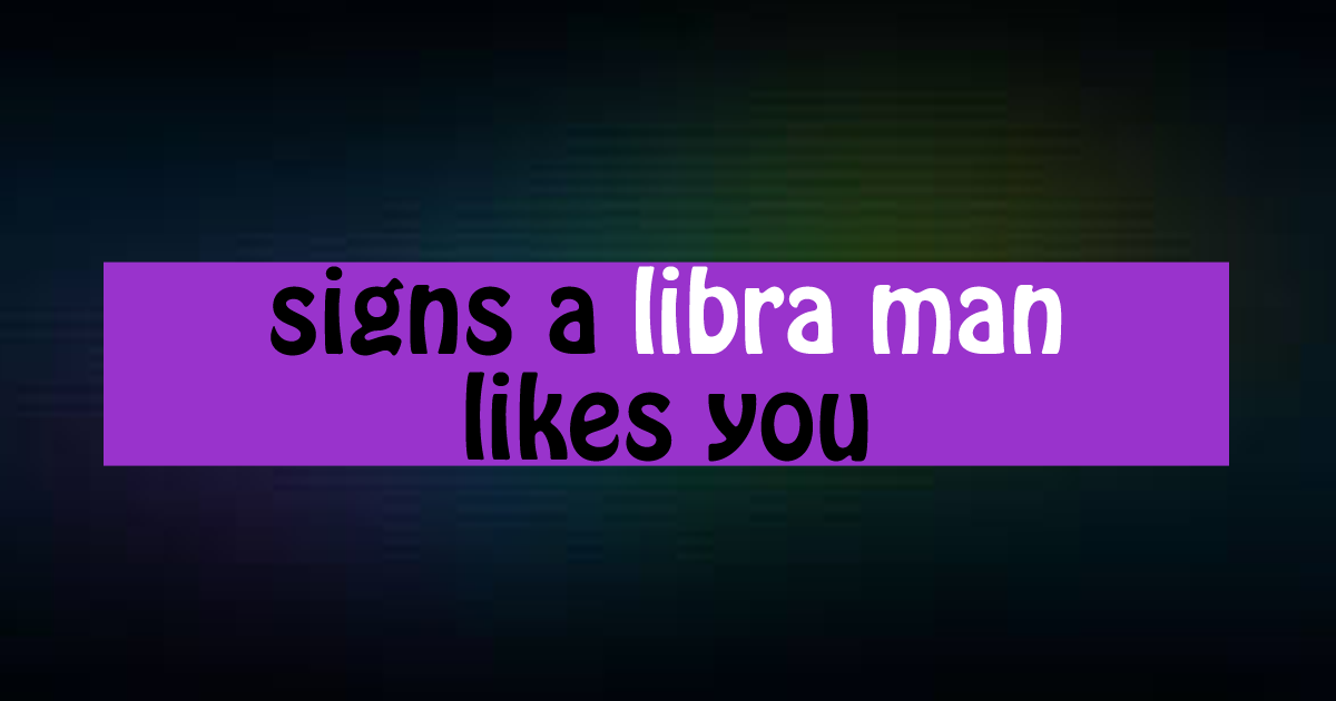 Says you a when he libra man loves The Words