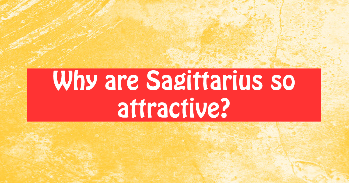 Sagittarius so are hot why Quick Answer: