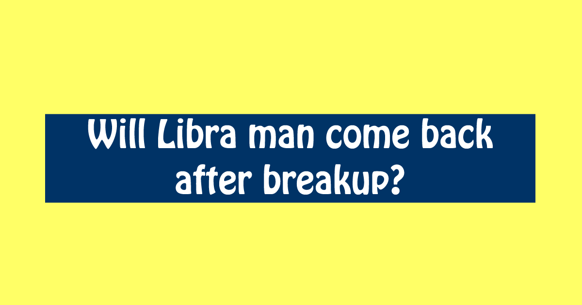 Breakup back come will man libra after Will a
