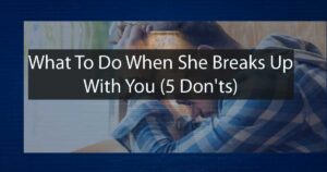 What To Do When She Breaks Up With You