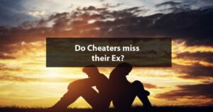 Do Cheaters miss their Ex