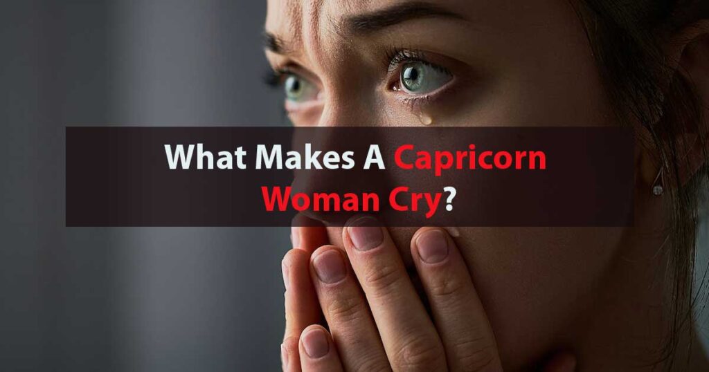 What Makes A Capricorn Woman Cry? Capricorn Traits