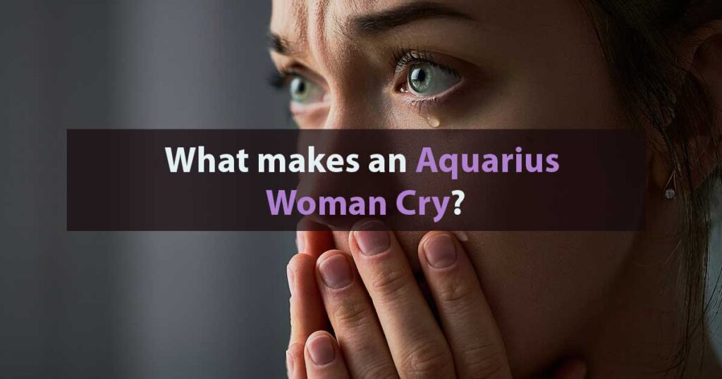 What makes an Aquarius Woman Cry? Capricorn Traits